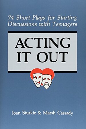 Acting It Out: 74 Short Plays for Starting Discussions with Teenagers by Joan Sturkie, Marsh Cassady