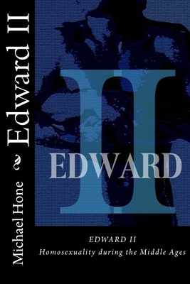 Edward II: Homosexuality during the Middle Ages by Michael Hone