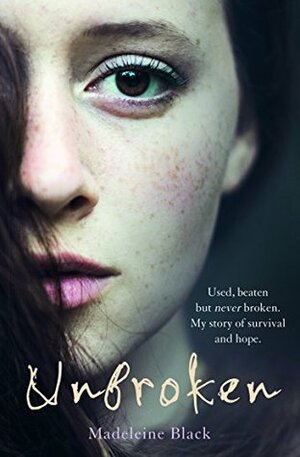 Unbroken: One Woman's Journey to Rebuild a Life Shattered by Violence. A True Story of Survival and Hope by Madeleine Black