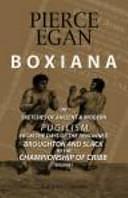 Boxiana; Or, Sketches of Ancient and Modern Pugilism, from the Days of the Renowned Broughton and Slack, to the Championship of Cribb by Pierce Egan