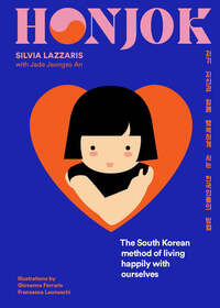 Honjok: The South Korean Method of Living Happily with Ourselves by Jade Jeongso An, Giovanna Ferraris, Silvia Lazzaris, Francesca Leoneschi