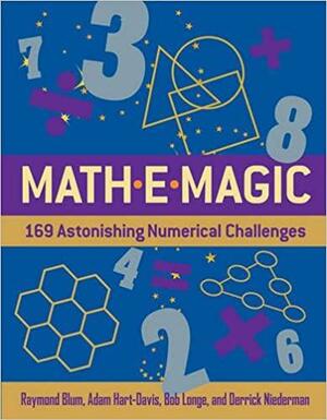 Mathemagic: 169 Astonishing Numerical Challenges. Raymond Blum, Adam Hart-Davis, Bob Longe, and Derrick Niederman by Derrick Niederman, Bob Longe, Adam Hart-Davis, Raymond Blum