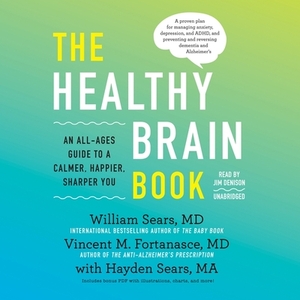 The Healthy Brain Book: An All-Ages Guide to a Calmer, Happier, Sharper You by Vincent M. Fortanasce, William Sears