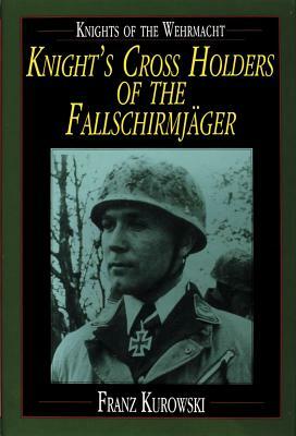 Knights of the Wehrmacht: Knight's Cross Holders of the Fallschirmjäger by Franz Kurowski