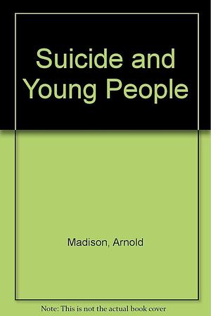 Suicide and Young People by Arnold Madison