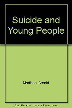 Suicide and Young People by Arnold Madison