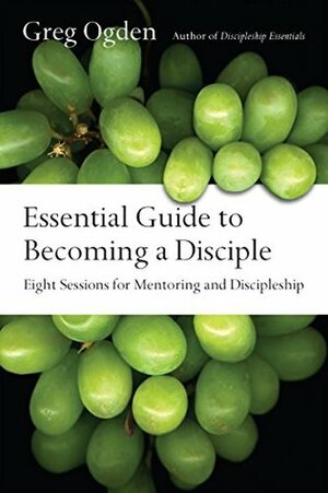 Essential Guide to Becoming a Disciple: Eight Sessions for Mentoring and Discipleship (The Essentials Set) by Greg Ogden