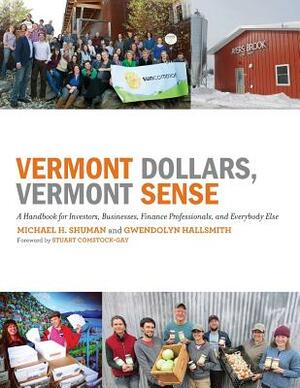 Vermont Dollars, Vermont Sense: A Handbook for Investors, Businesses, Finance Professionals, and Everybody Else by Michael H. Shuman, Gwendolyn Hallsmith