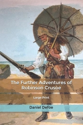 The Further Adventures of Robinson Crusoe: Large Print by Daniel Defoe