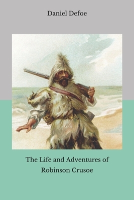 The Life and Adventures of Robinson Crusoe by Daniel Defoe