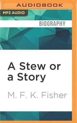 A Stew or a Story: An Assortment of Short Works by M.F.K. Fisher by M.F.K. Fisher