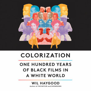 Colorization: One Hundred Years of Black Films in a White World by Wil Haygood