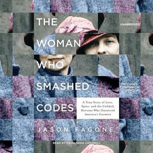 The Woman Who Smashed Codes: A True Story of Love, Spies, and the Unlikely Heroine Who Outwitted America's Enemies by Jason Fagone
