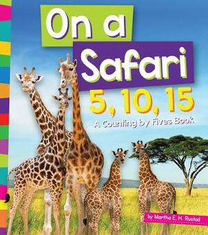 On a Safari 5, 10, 15: A Counting by Fives Book by Martha E.H. Rustad