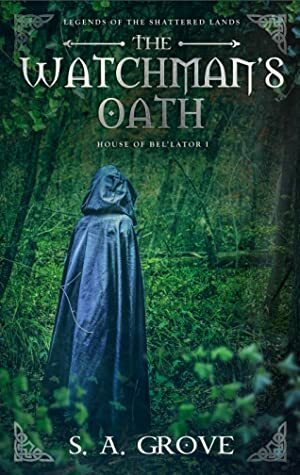 The Watchman's Oath (House Bel'lator 1, Legends of the Shattered Lands, 2) by S.A. Grove