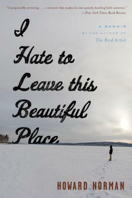I Hate to Leave This Beautiful Place by Howard Norman