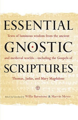 Essential Gnostic Scriptures: Texts of Luminous Wisdom from the Ancient and Medieval Worlds?including the Gospels of Thomas, Judas, and Mary Magdale by Willis Barnstone, Marvin Meyer