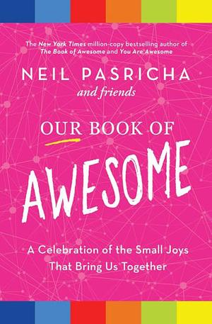 Our Book of Awesome: A Celebration of the Small Joys That Bring Us Together by Neil Pasricha