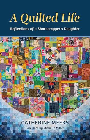 A Quilted Life: Reflections of a Sharecropper's Daughter by Catherine Meeks