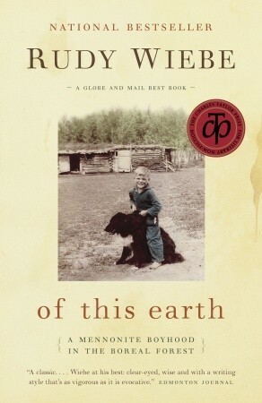 Of This Earth: A Mennonite Boyhood in the Boreal Forest by Rudy Wiebe