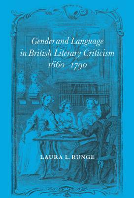 Gender and Language in British Literary Criticism, 1660-1790 by Laura L. Runge