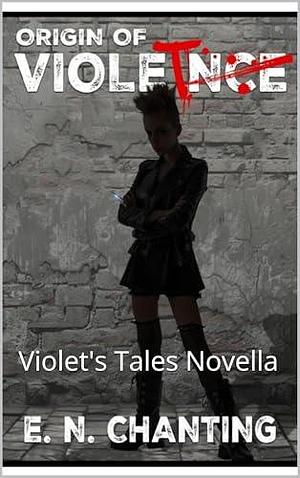 Origin of Violet: Violet's Tales Novella by E.N. Chanting, E.N. Chanting