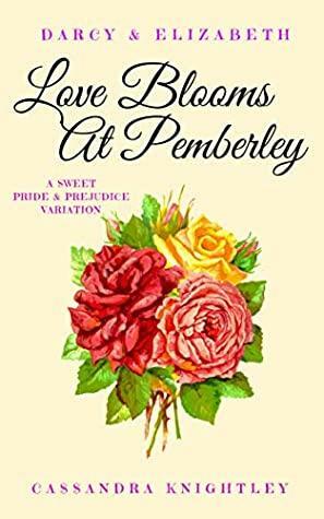 Darcy & Elizabeth: Love Blooms at Pemberley: A Sweet Pride & Prejudice Variation by A Lady, Cassandra Knightley