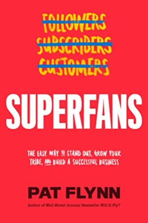 Superfans: The Easy Way to Stand Out, Grow Your Tribe, And Build a Successful Business by Pat Flynn