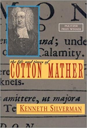 The Life and Times of Cotton Mather by Kenneth Silverman