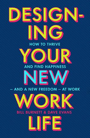 Designing Your New Work Life by Bill Burnett, Bill Burnett, Dave Evans, Dave Evans