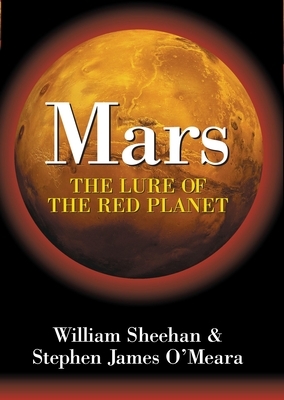 Mars: The Lure of the Red Planet by William Sheehan, Stephen James O'Meara