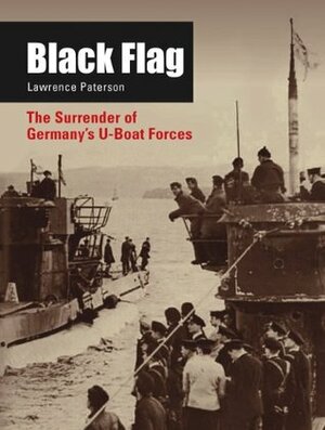 Black Flag: The Surrender of Germany's U-Boat Forces by Lawrence Paterson