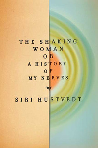 The Shaking Woman, or A History of My Nerves by Siri Hustvedt