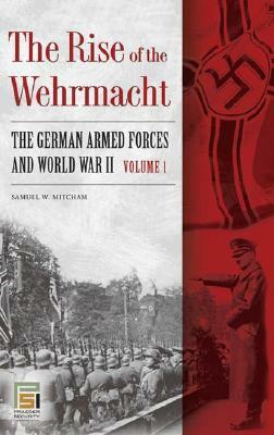 The Rise of the Wehrmacht [2 Volumes]: The German Armed Forces and World War II by Samuel W. Mitcham