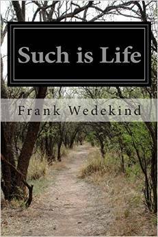 Such is life; a play in five acts by Frank Wedekind