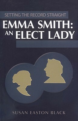 Setting the Record Straight: Emma Smith: An Elect Lady by Susan Easton Black