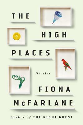 The High Places: Stories by Fiona McFarlane