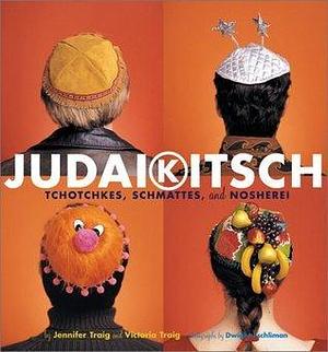 Judaikitsch: Tchotchkes, Schmattes & Nosherei by Jennifer Traig, Jennifer Traig, Dwight Eschliman, Victoria Traig