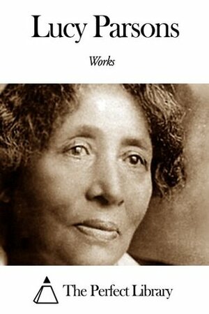 Works of Lucy Parsons by Lucy E. Parsons