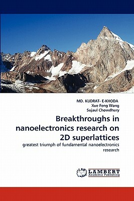 Breakthroughs in Nanoelectronics Research on 2D Superlattices by Sujaul Chowdhury, MD Kudrat- E-Khoda, Xue Feng Wang