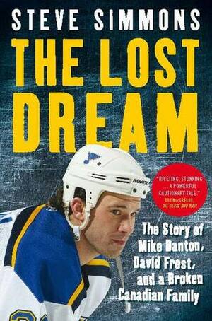 The Lost Dream: The Story Of Mike Danton David Frost And A Broken Canadian Family by Steve Simmons