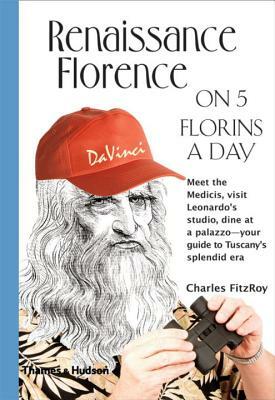 Renaissance Florence On Five Florins A Day by Charles FitzRoy