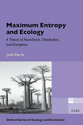 Maximum Entropy and Ecology: A Theory of Abundance, Distribution, and Energetics by John Harte