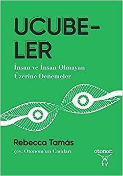 Ucubeler: İnsan ve İnsan Olmayan Üzerine Denemeler by Rebecca Tamás