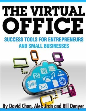 The Virtual Office:Success Tools for Entrepreneurs and Small Businesses by Bill Denyer, Andrew Hargadon, Allyn Geer, David Chan, Alex Tran