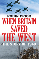 When Britain Saved the West: The Story of 1940 by Robin Prior