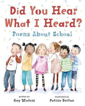 Did You Hear What I Heard?: Poems About School by Kay Winters, Patrice Barton