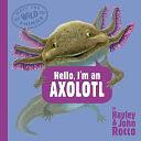 Hello, I'm an Axolotl by Hayley Rocco