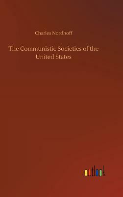 The Communistic Societies of the United States by Charles Nordhoff