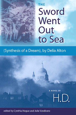 The Sword Went Out to Sea: (Synthesis of a Dream), by Delia Alton by Delia Alton, Julie Vandivere, Hilda Doolittle, Cynthia Hogue